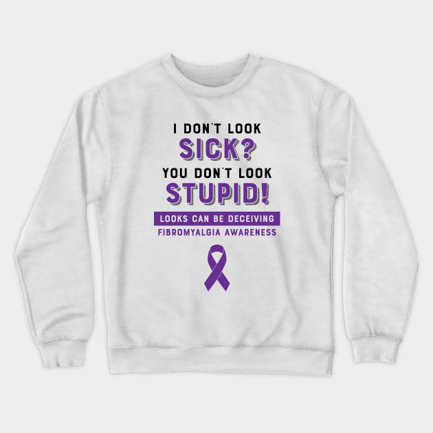 I don't look sick? You don't look stupid! Fibromyalgia Awareness Crewneck Sweatshirt by creativecurly